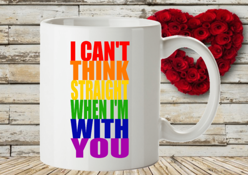 Gay Pride Valentines Day Mug I Can't Think Straight When I'm With You