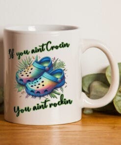 Funny crocs addict mug with the words if you ain't crocin you ain't rockin